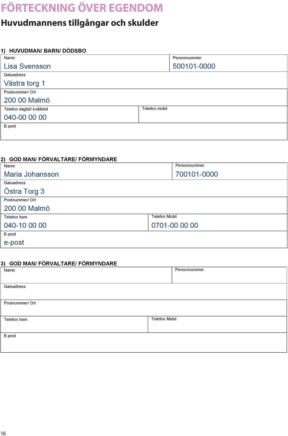 2) GOD MAN/ FÖRVALTARE/ FÖRMYNDARE Namn Personnummer Maria Johansson 700101-0000 Gatuadress Östra Torg 3 Postnummer/ Ort 200 00 Malmö Telefon hem Telefon