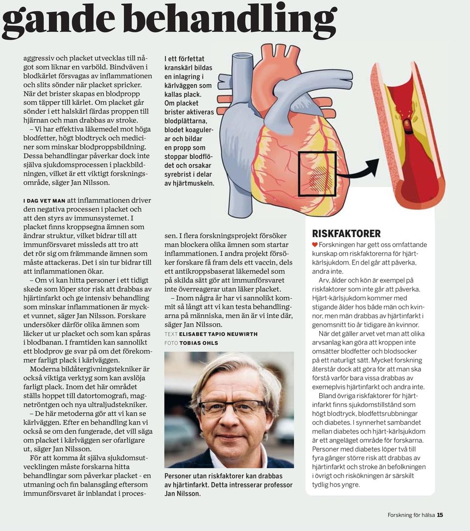 Vi har effektiva läkemedel mot höga blodfetter, högt blodtryck och mediciner som minskar blodproppsbildning.