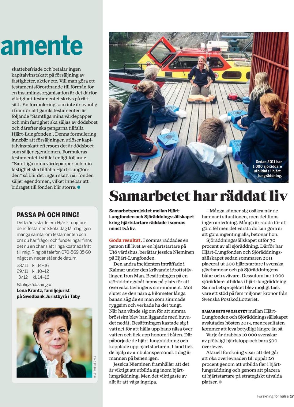 En formulering som inte är ovanlig i framför allt gamla testamenten är följande Samtliga mina värdepapper och min fastighet ska säljas av dödsboet och därefter ska pengarna tillfalla Hjärt-Lungfonden.