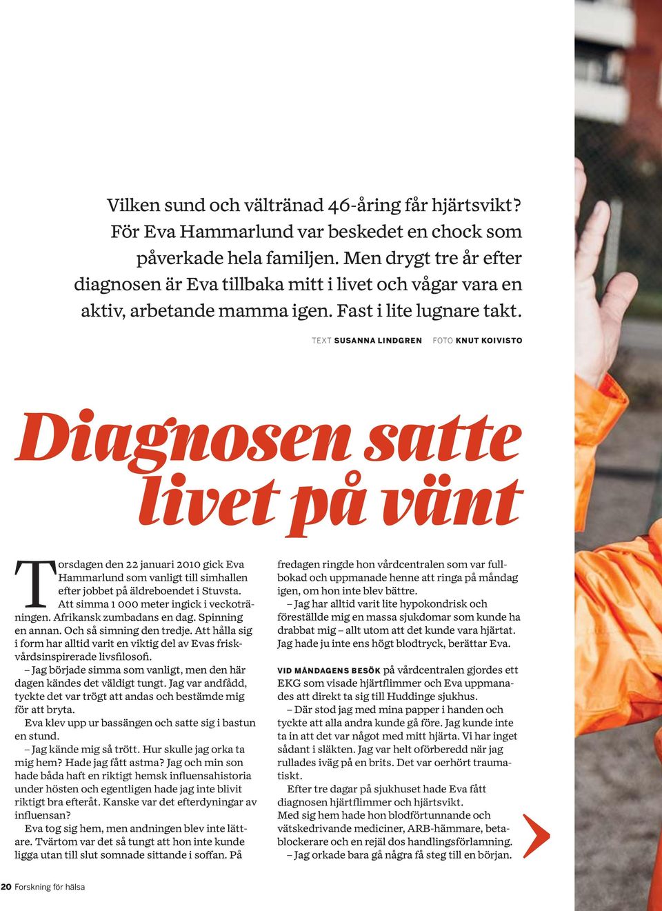 TEXT SUSANNA LINDGREN FOTO KNUT KOIVISTO Diagnosen satte livet på vänt Torsdagen den 22 januari 2010 gick Eva Hammarlund som vanligt till simhallen efter jobbet på äldreboendet i Stuvsta.