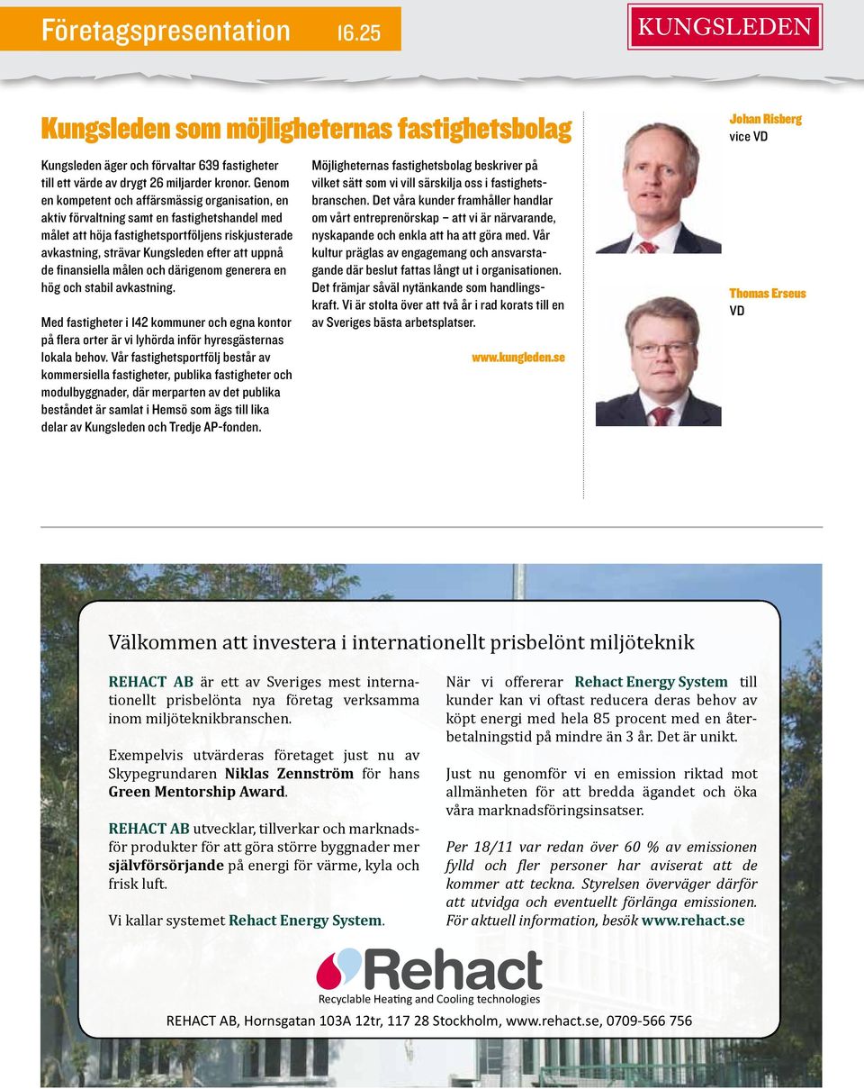 de finansiella målen och därigenom generera en hög och stabil avkastning. Med fastigheter i 142 kommuner och egna kontor på flera orter är vi lyhörda inför hyresgästernas lokala behov.