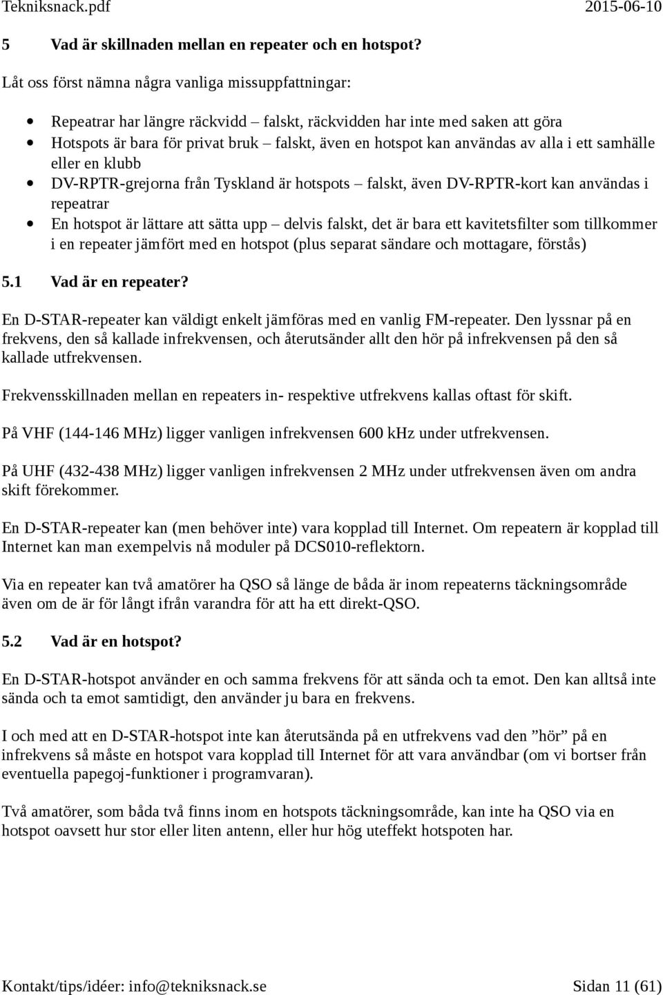 DV-RPTR-grejorna från Tyskland är hotspots falskt, även DV-RPTR-kort kan användas i repeatrar En hotspot är lättare att sätta upp delvis falskt, det är bara ett kavitetsfilter som tillkommer i en