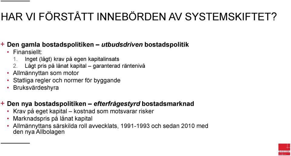 Lågt pris på lånat kapital garanterad räntenivå Allmännyttan som motor Statliga regler och normer för byggande Bruksvärdeshyra