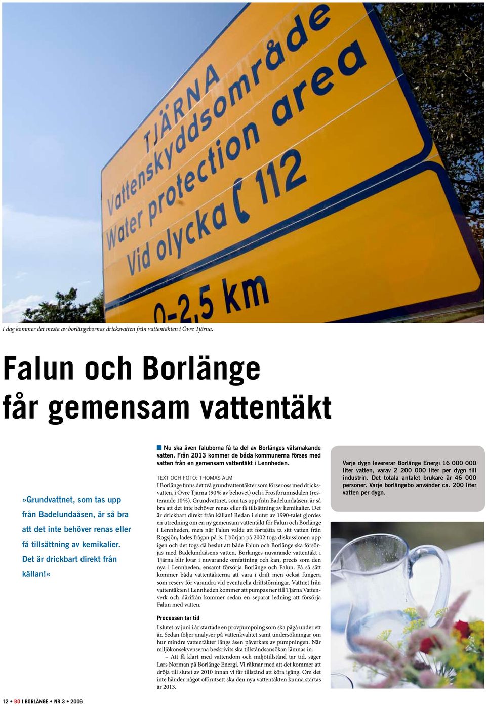 «nu ska även faluborna få ta del av Borlänges välsmakande vatten. Från 2013 kommer de båda kommunerna förses med vatten från en gemensam vattentäkt i Lennheden.