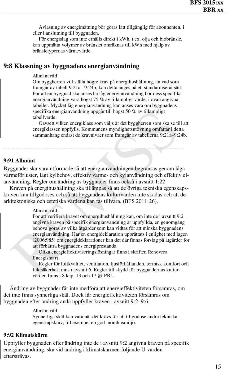 9:8 Klassning av byggnadens energianvändning Allmänt råd Om byggherren vill ställa högre krav på energihushållning, än vad som framgår av tabell 9:21a 9:24b, kan detta anges på ett standardiserat