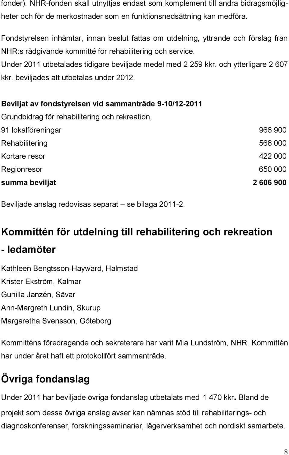 Under 2011 utbetalades tidigare beviljade medel med 2 259 kkr. och ytterligare 2 607 kkr. beviljades att utbetalas under 2012.