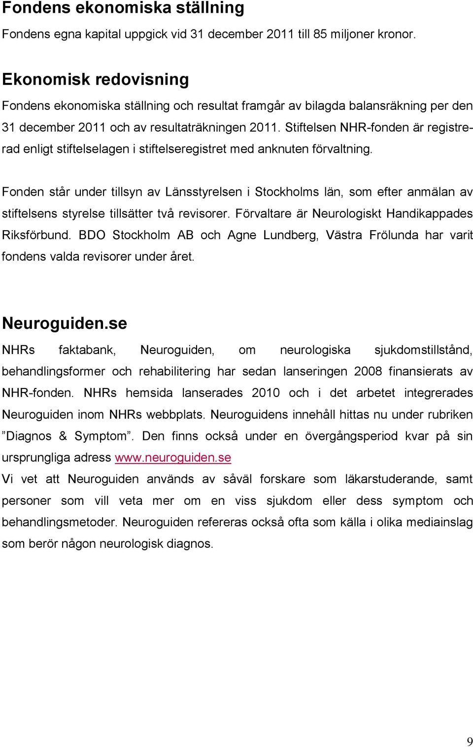 Stiftelsen NHR-fonden är registrerad enligt stiftelselagen i stiftelseregistret med anknuten förvaltning.