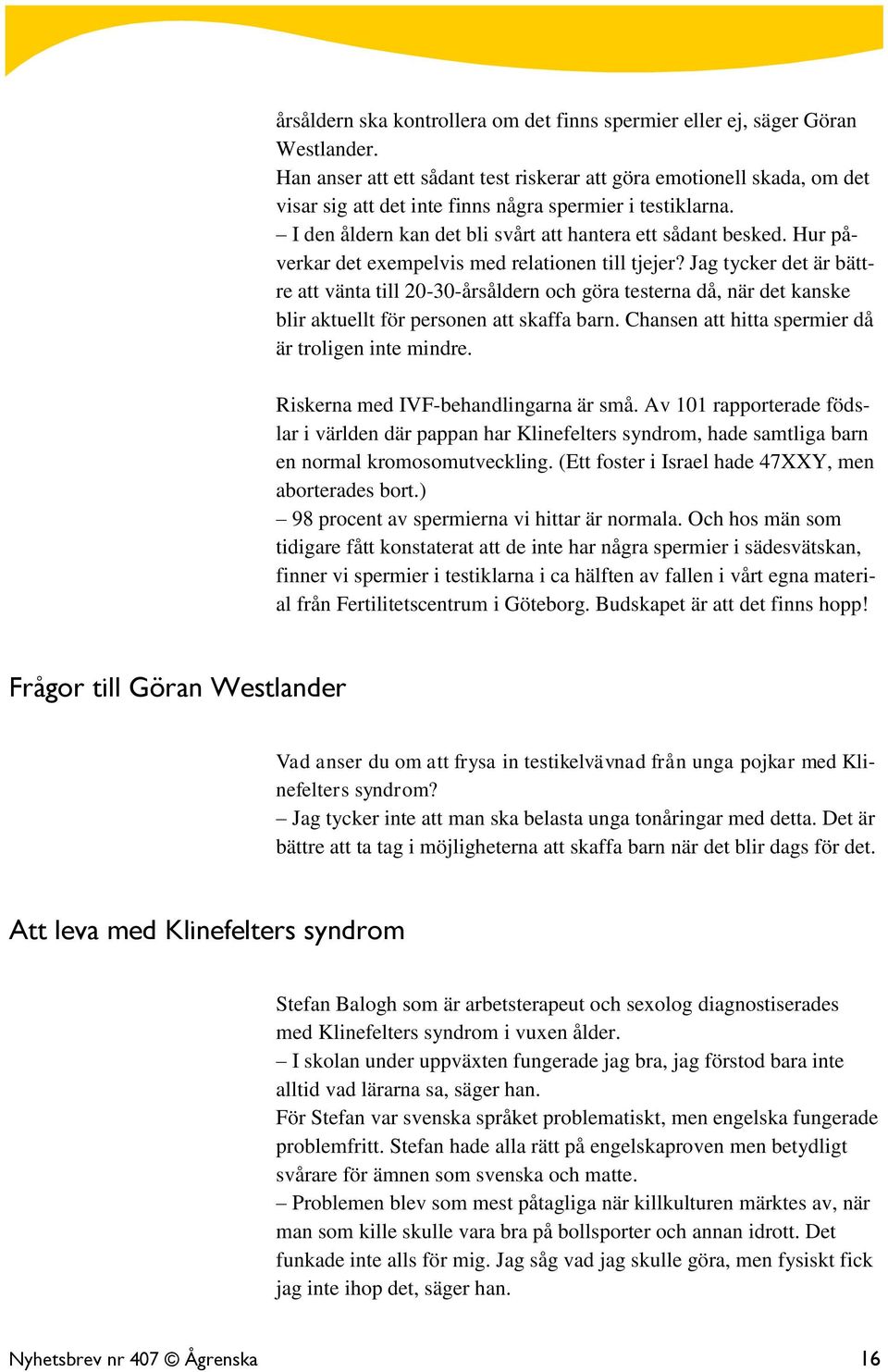 Hur påverkar det exempelvis med relationen till tjejer? Jag tycker det är bättre att vänta till 20-30-årsåldern och göra testerna då, när det kanske blir aktuellt för personen att skaffa barn.