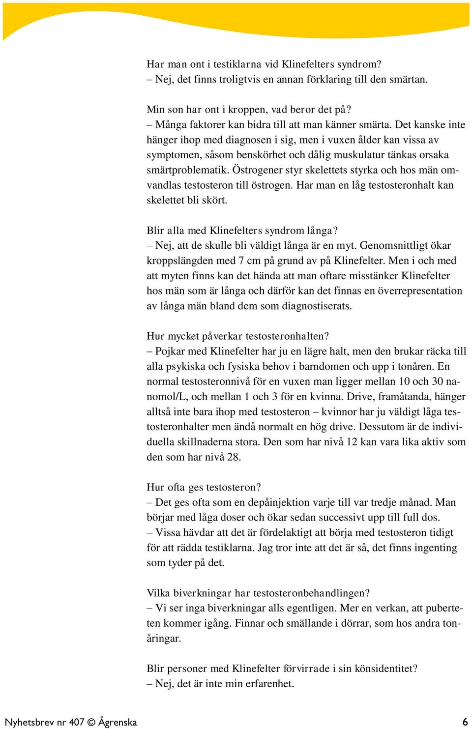 Det kanske inte hänger ihop med diagnosen i sig, men i vuxen ålder kan vissa av symptomen, såsom benskörhet och dålig muskulatur tänkas orsaka smärtproblematik.
