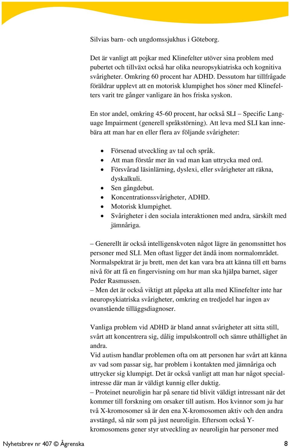 En stor andel, omkring 45-60 procent, har också SLI Specific Language Impairment (generell språkstörning).