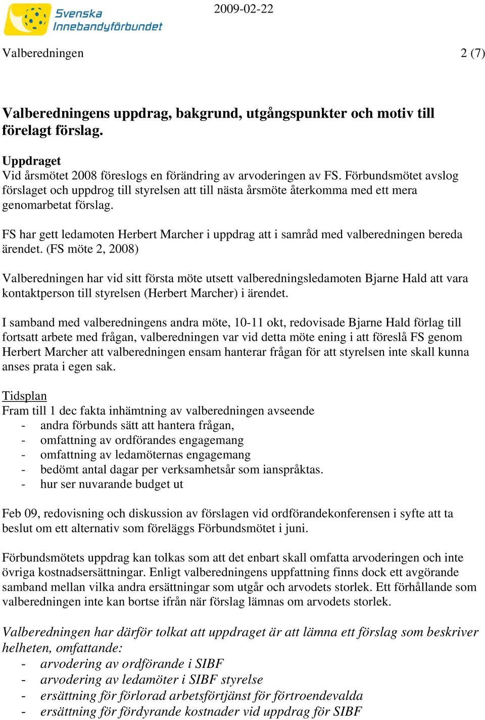 FS har gett ledamoten Herbert Marcher i uppdrag att i samråd med valberedningen bereda ärendet.