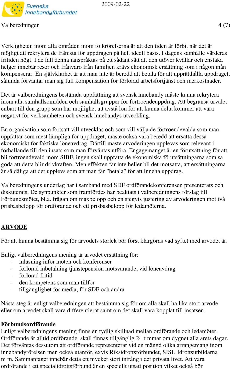 I de fall denna ianspråktas på ett sådant sätt att den utöver kvällar och enstaka helger innebär resor och frånvaro från familjen krävs ekonomisk ersättning som i någon mån kompenserar.