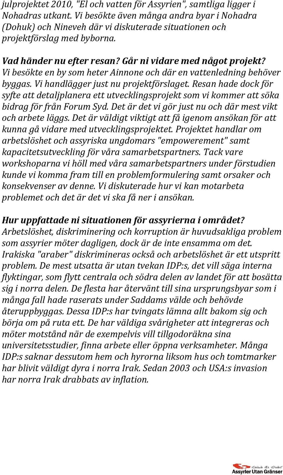 Vi besökte en by som heter Ainnone och där en vattenledning behöver byggas. Vi handlägger just nu projektförslaget.