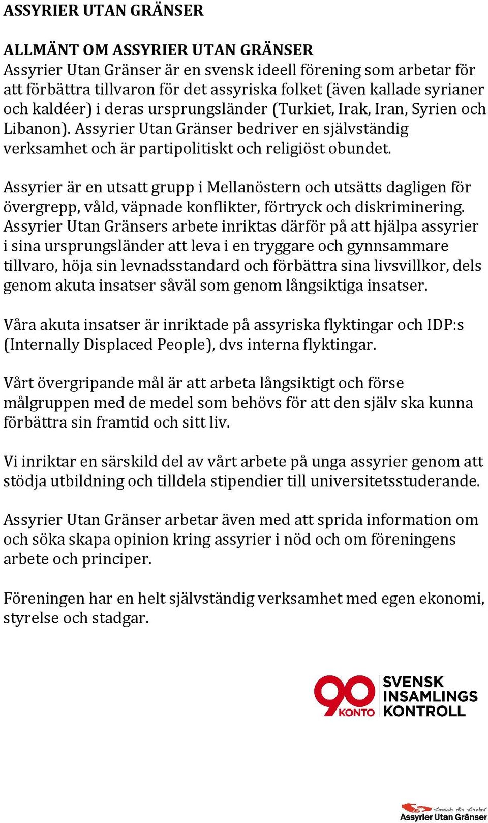 Assyrier är en utsatt grupp i Mellanöstern och utsätts dagligen för övergrepp, våld, väpnade konflikter, förtryck och diskriminering.