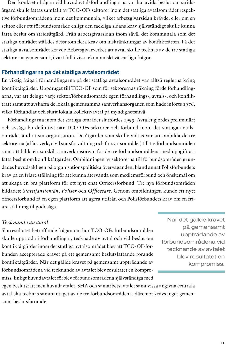 Från arbetsgivarsidan inom såväl det kommunala som det statliga området ställdes dessutom flera krav om inskränkningar av konflikträtten.