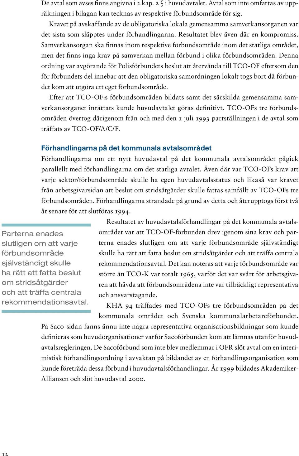 Samverkansorgan ska finnas inom respektive förbundsområde inom det statliga området, men det finns inga krav på samverkan mellan förbund i olika förbundsområden.