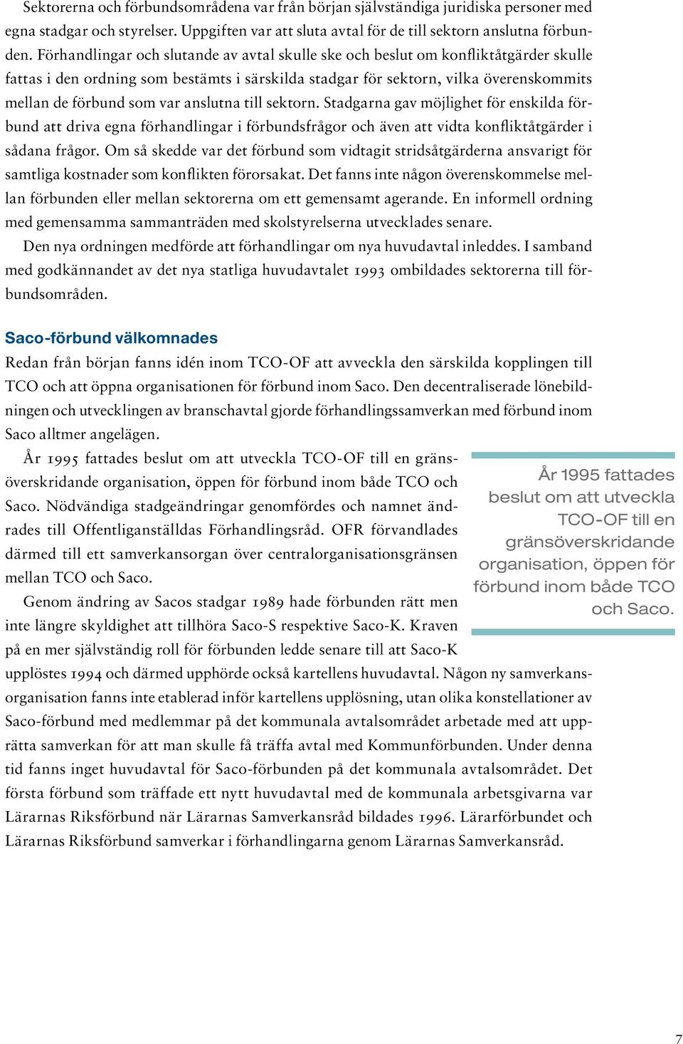 anslutna till sektorn. Stadgarna gav möjlighet för enskilda förbund att driva egna förhandlingar i förbundsfrågor och även att vidta konfliktåtgärder i sådana frågor.