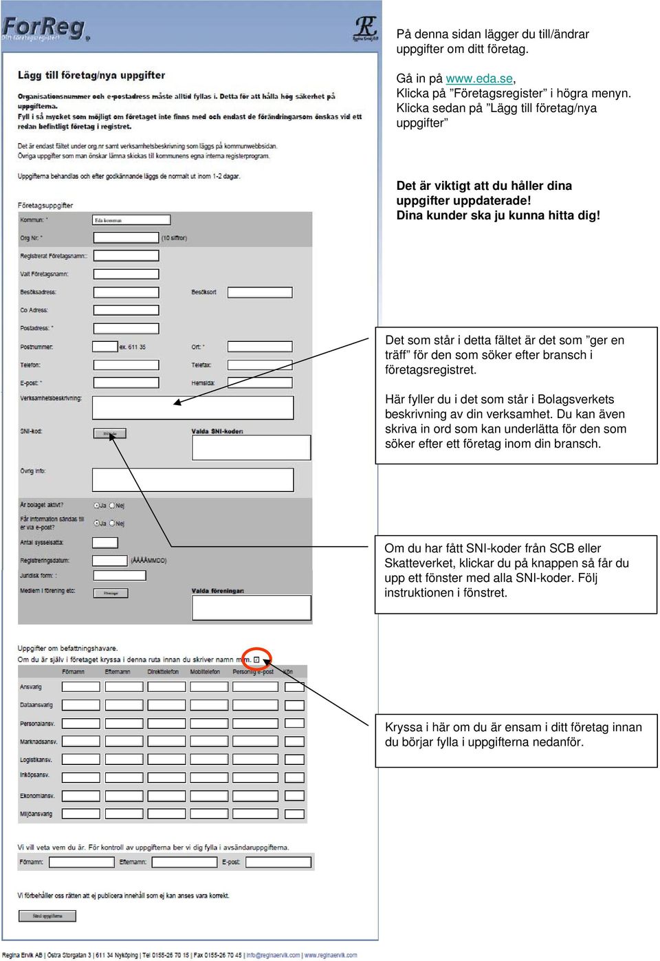 Det som står i detta fältet är det som ger en träff för den som söker efter bransch i företagsregistret. Här fyller du i det som står i Bolagsverkets beskrivning av din verksamhet.