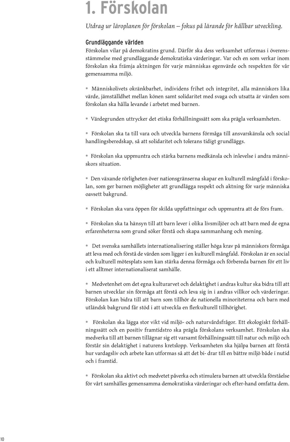 Var och en som verkar inom förskolan ska främja aktningen för varje människas egenvärde och respekten för vår gemensamma miljö.