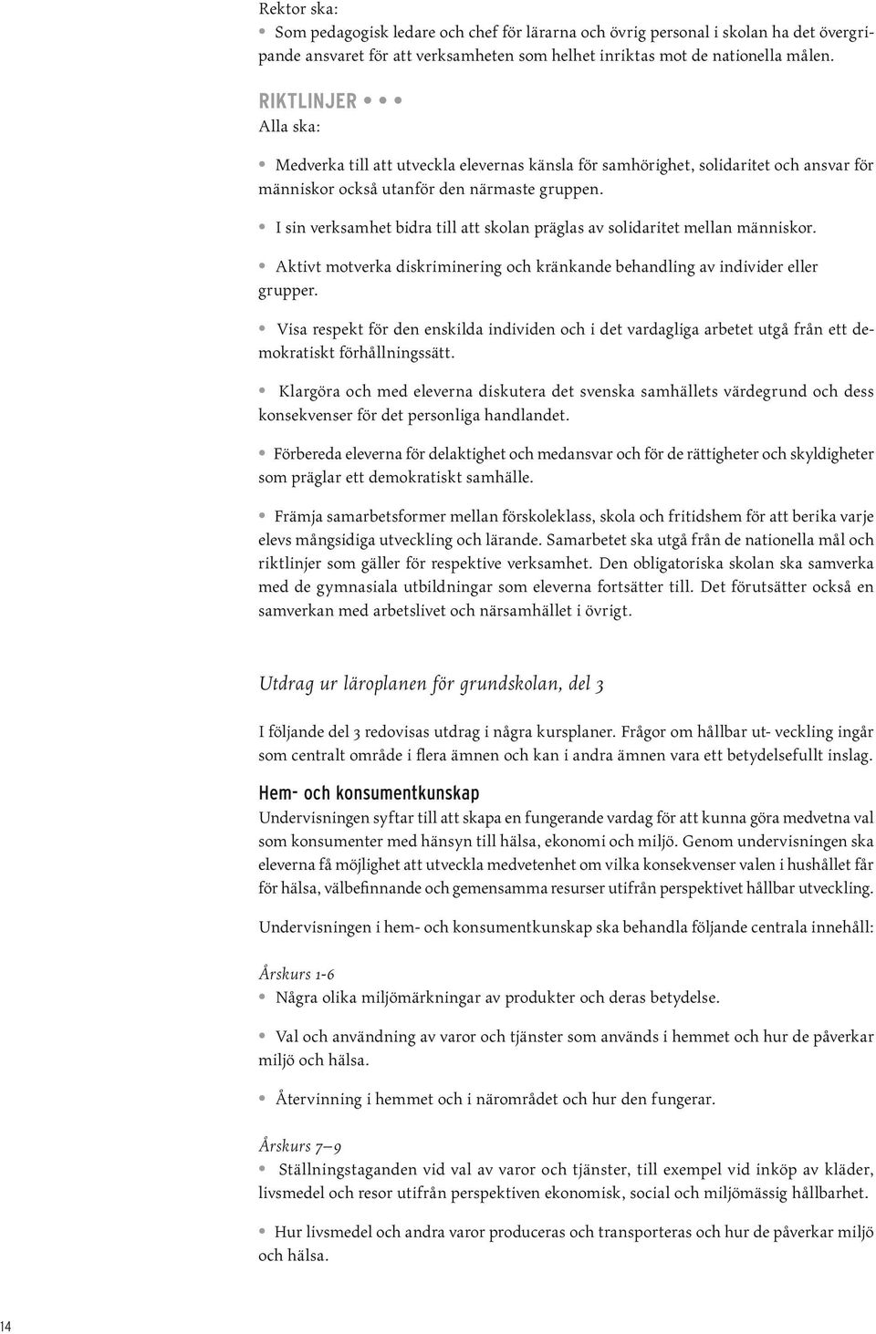 I sin verksamhet bidra till att skolan präglas av solidaritet mellan människor. Aktivt motverka diskriminering och kränkande behandling av individer eller grupper.