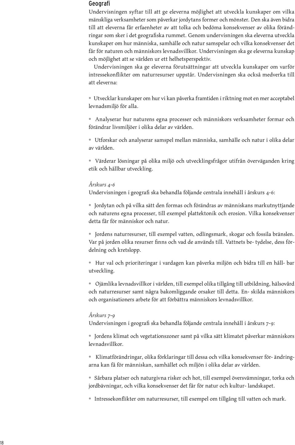 Genom undervisningen ska eleverna utveckla kunskaper om hur människa, samhälle och natur samspelar och vilka konsekvenser det får för naturen och människors levnadsvillkor.