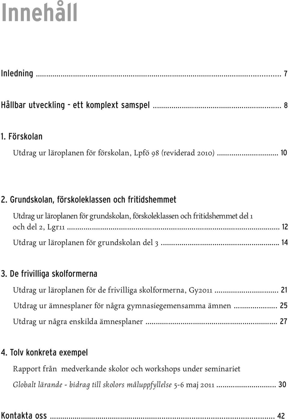 .. 12 Utdrag ur läroplanen för grundskolan del 3... 14 3. De frivilliga skolformerna Utdrag ur läroplanen för de frivilliga skolformerna, Gy2011.