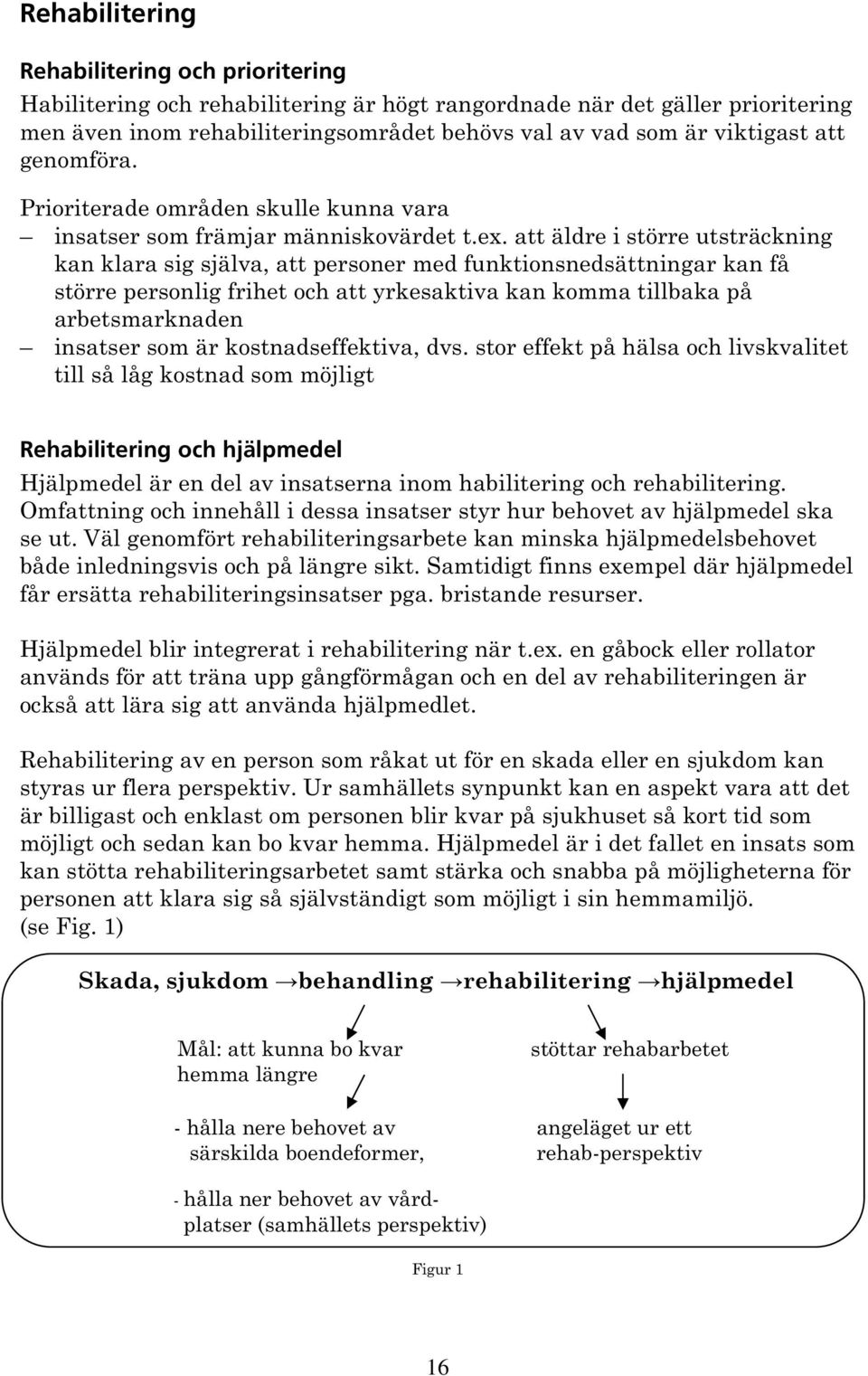 att äldre i större utsträckning kan klara sig själva, att personer med funktionsnedsättningar kan få större personlig frihet och att yrkesaktiva kan komma tillbaka på arbetsmarknaden insatser som är