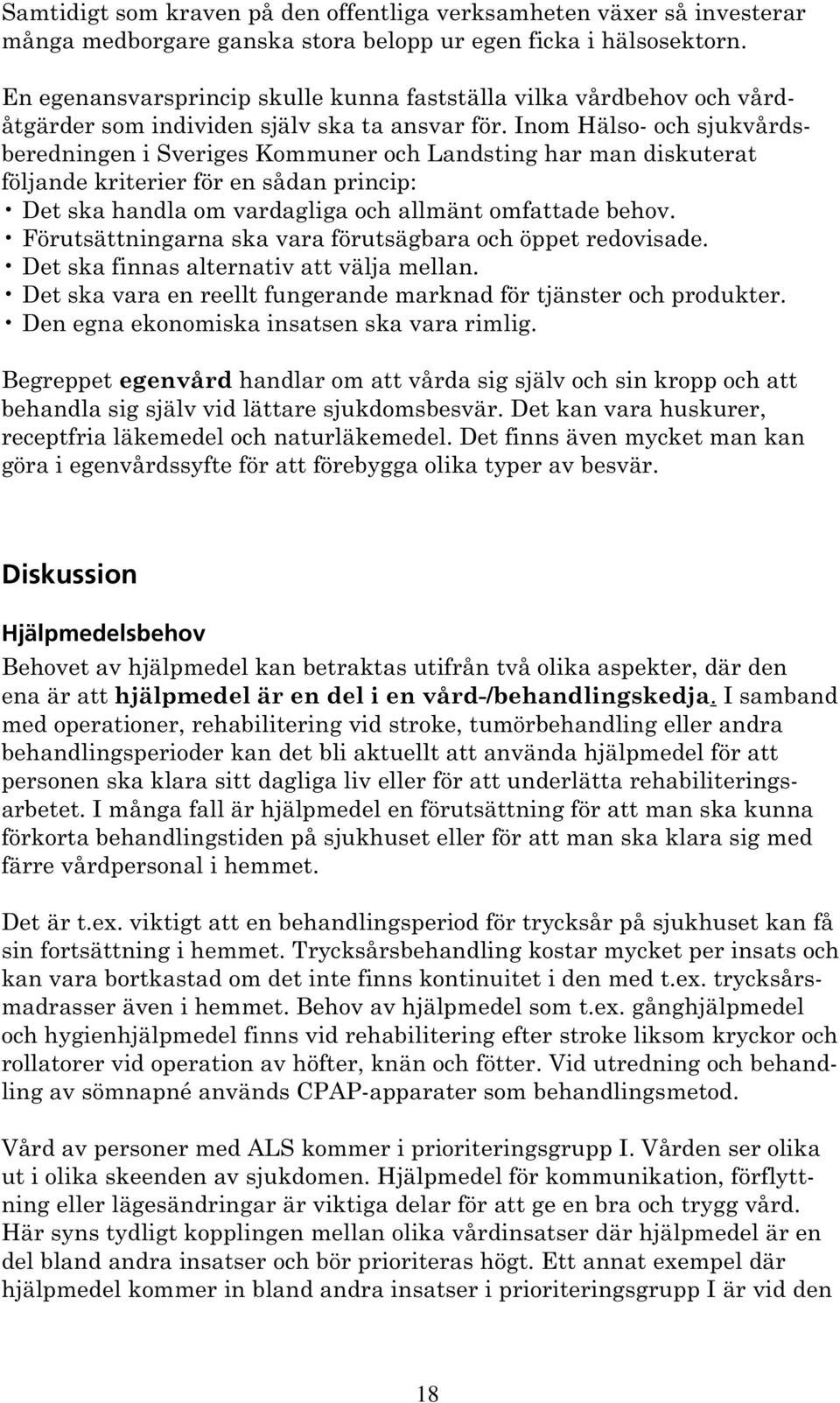 Inom Hälso- och sjukvårdsberedningen i Sveriges Kommuner och Landsting har man diskuterat följande kriterier för en sådan princip: Det ska handla om vardagliga och allmänt omfattade behov.