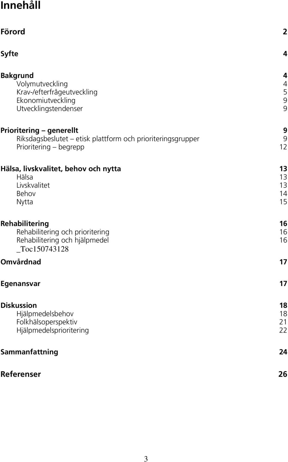 Livskvalitet Behov Nytta 13 13 13 14 15 Rehabilitering Rehabilitering och prioritering Rehabilitering och hjälpmedel _Toc150743128 Omvårdnad