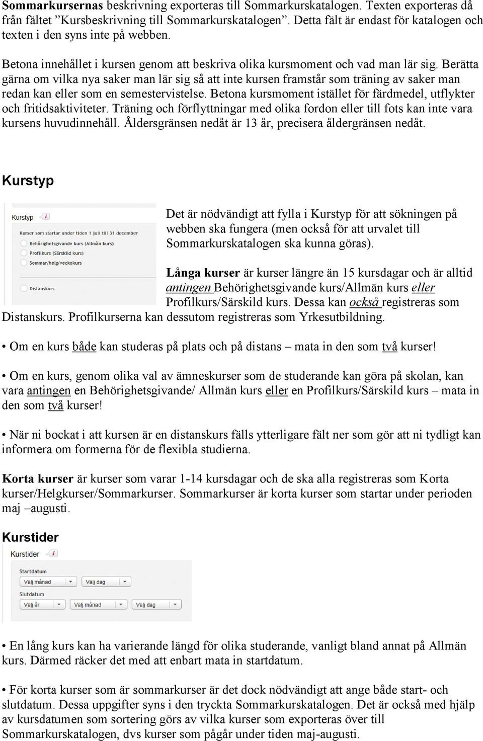 Berätta gärna om vilka nya saker man lär sig så att inte kursen framstår som träning av saker man redan kan eller som en semestervistelse.