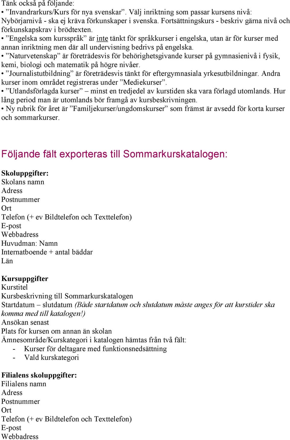 Engelska som kursspråk är inte tänkt för språkkurser i engelska, utan är för kurser med annan inriktning men där all undervisning bedrivs på engelska.