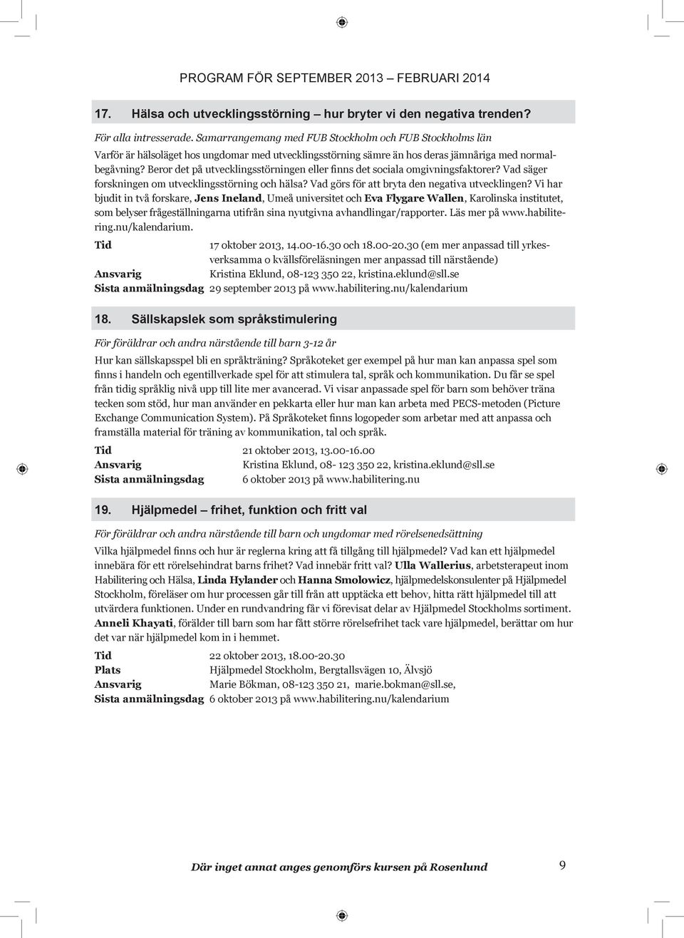 Beror det på utvecklingsstörningen eller finns det sociala omgivningsfaktorer? Vad säger forskningen om utvecklingsstörning och hälsa? Vad görs för att bryta den negativa utvecklingen?