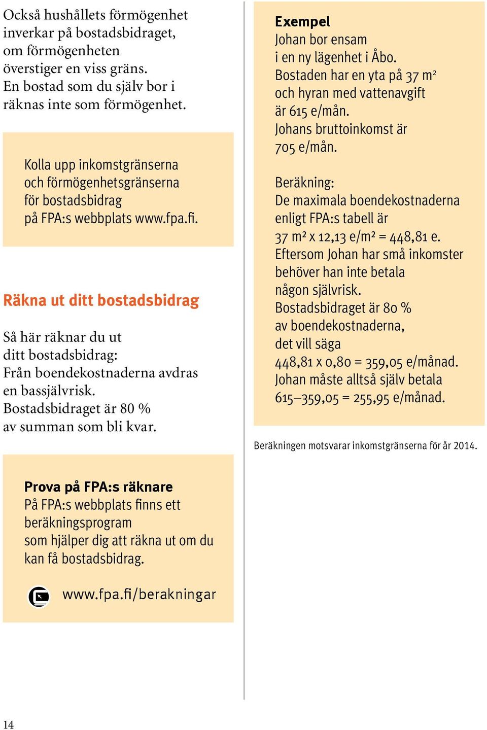 Räkna ut ditt bostadsbidrag Så här räknar du ut ditt bostadsbidrag: Från boendekostnaderna avdras en bassjälvrisk. Bostadsbidraget är 80 % av summan som bli kvar.