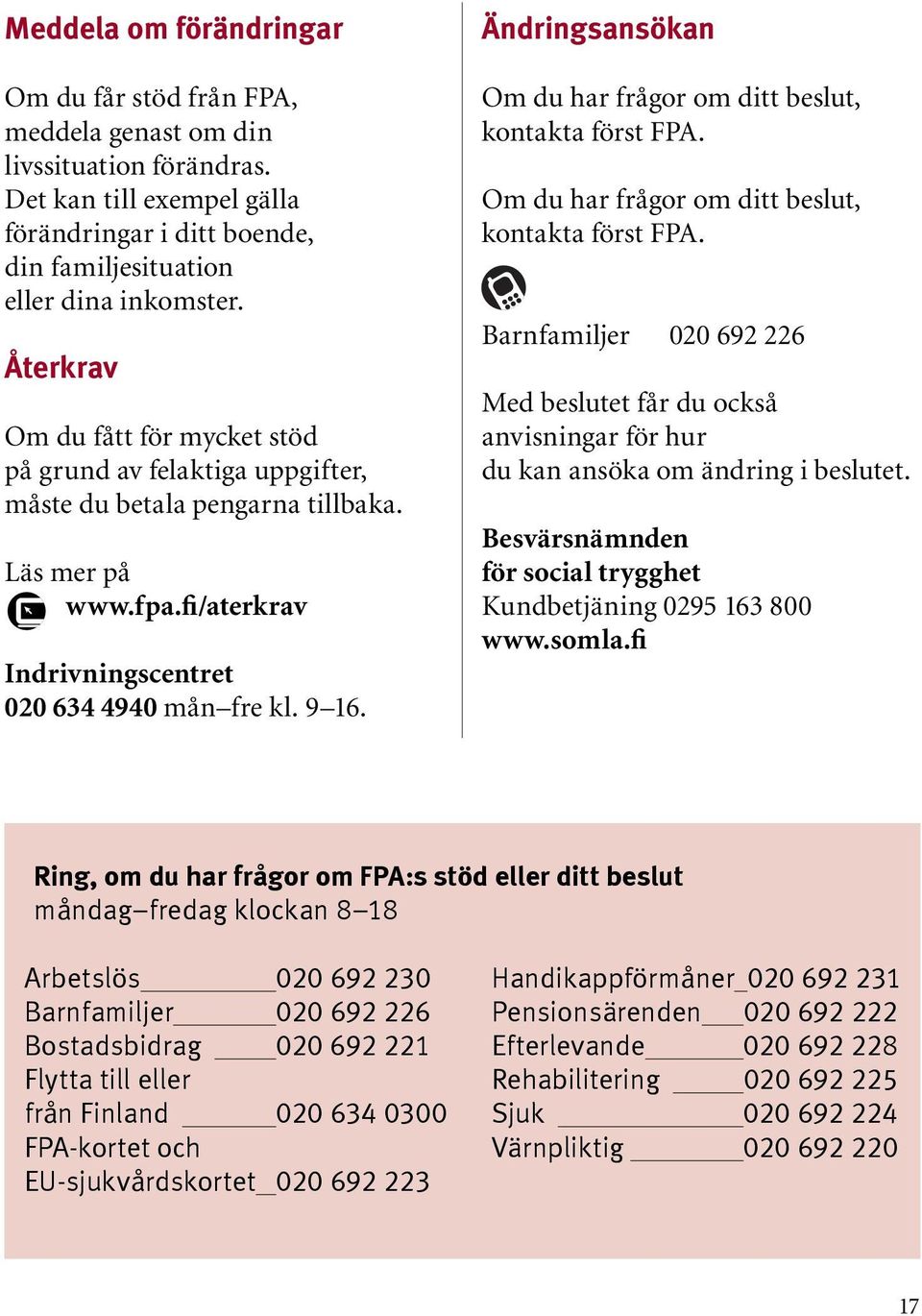 Ändringsansökan Om du har frågor om ditt beslut, kontakta först FPA. Om du har frågor om ditt beslut, kontakta först FPA. Barnfamiljer 020 692 226 Med beslutet får du också anvisningar för hur du kan ansöka om ändring i beslutet.