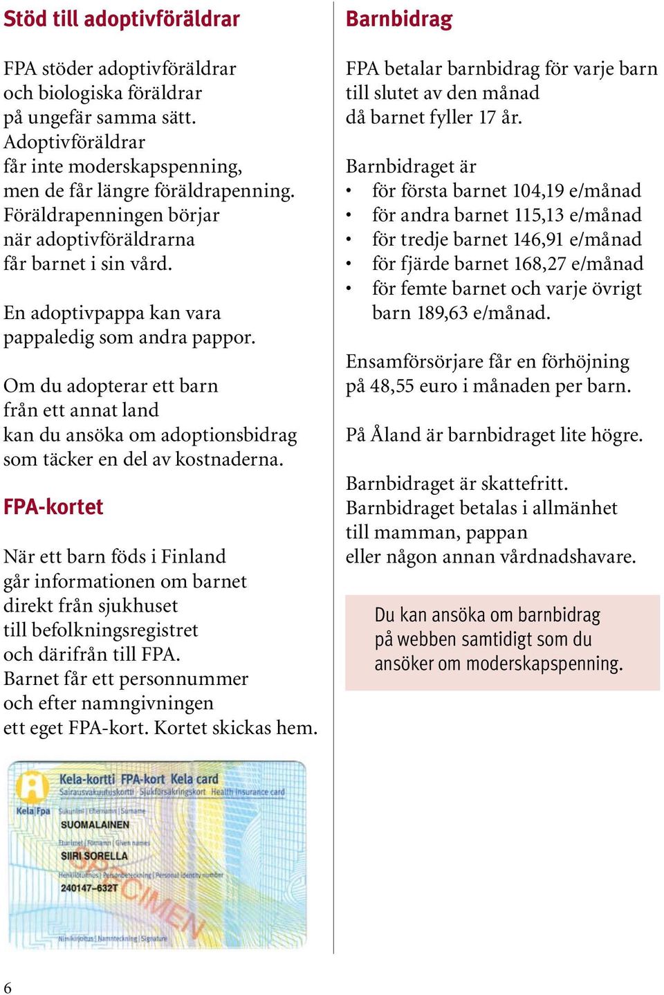 Om du adopterar ett barn från ett annat land kan du ansöka om adoptionsbidrag som täcker en del av kostnaderna.