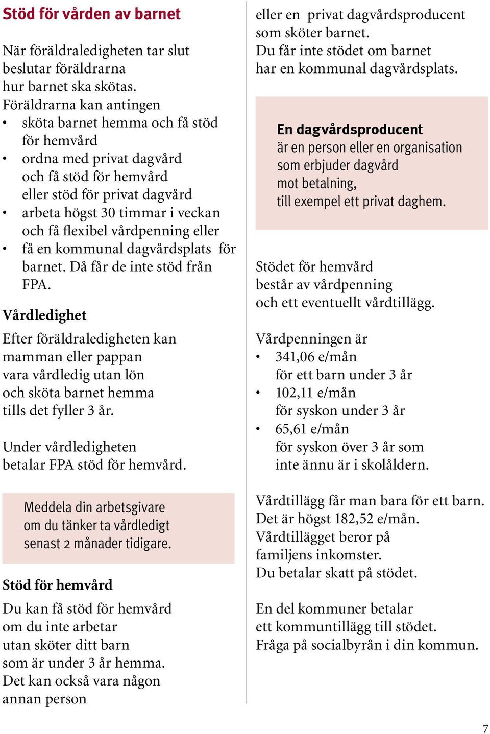 vårdpenning eller få en kommunal dagvårdsplats för barnet. Då får de inte stöd från FPA.