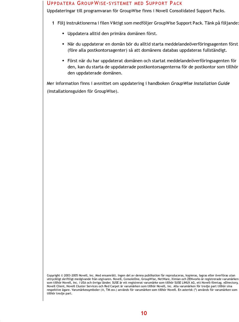 " När du uppdaterar en domän bör du alltid starta meddelandeöverföringsagenten först (före alla postkontorsagenter) så att domänens databas uppdateras fullständigt.