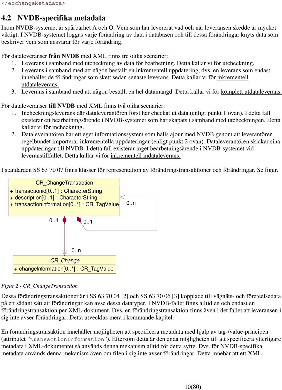 För dataleveranser från NVDB med XML finns tre olika scenarier: 1. Leverans i samband med utcheckning av data för bearbetning. Detta kallar vi för utcheckning. 2.