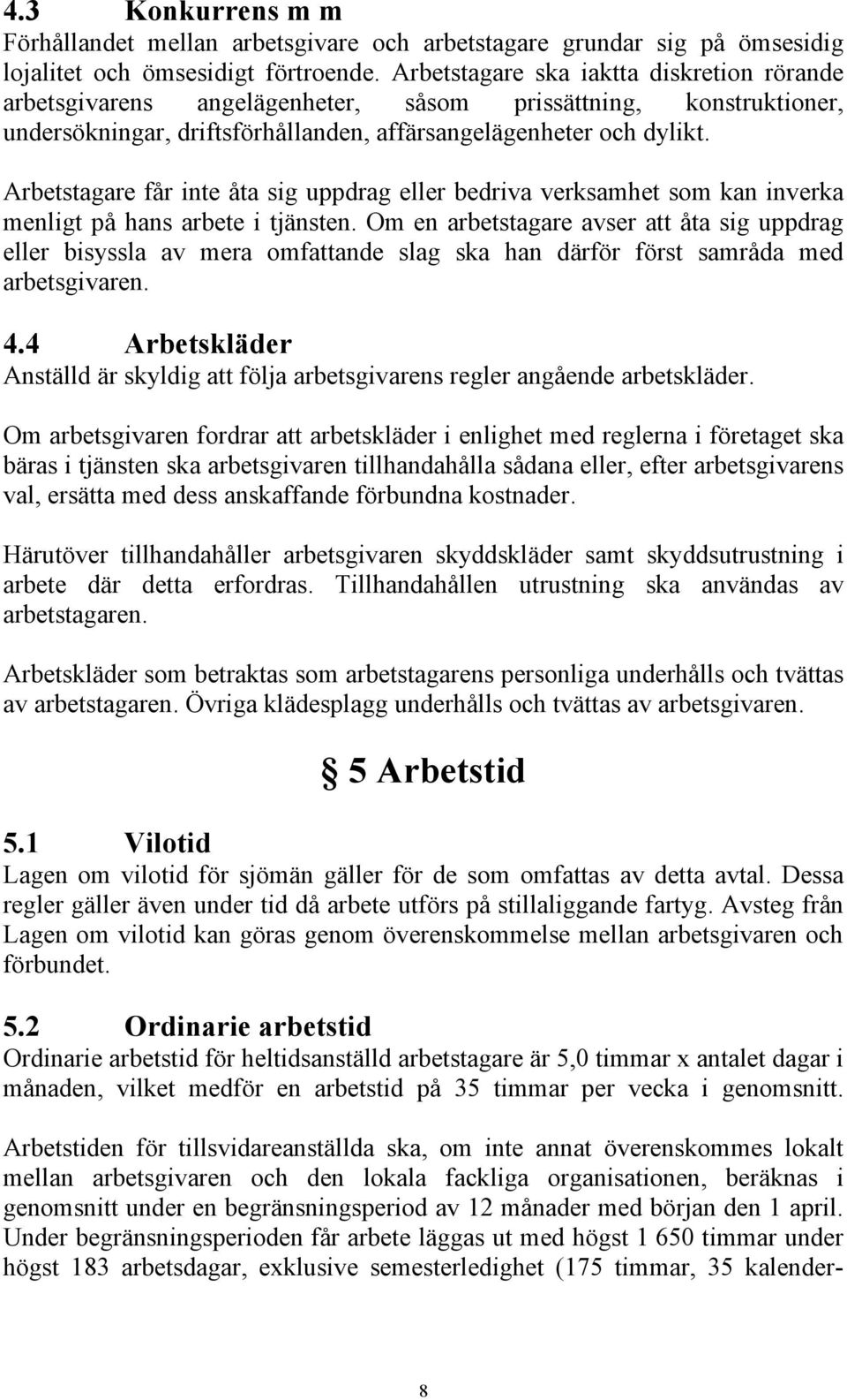 Arbetstagare får inte åta sig uppdrag eller bedriva verksamhet som kan inverka menligt på hans arbete i tjänsten.