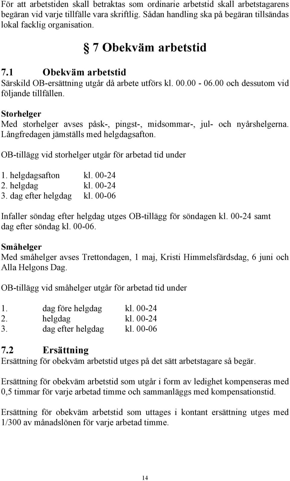 Storhelger Med storhelger avses påsk-, pingst-, midsommar-, jul- och nyårshelgerna. Långfredagen jämställs med helgdagsafton. OB-tillägg vid storhelger utgår för arbetad tid under 1. helgdagsafton kl.