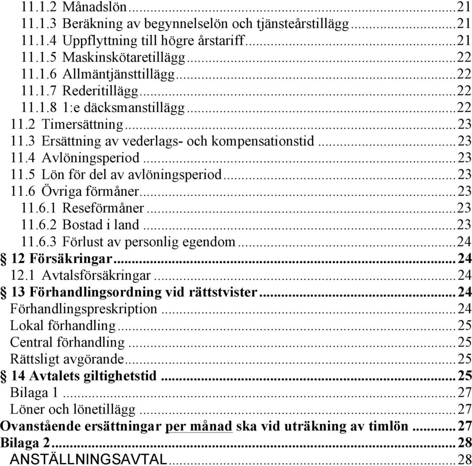 .. 23 11.6.1 Reseförmåner... 23 11.6.2 Bostad i land... 23 11.6.3 Förlust av personlig egendom... 24 12 Försäkringar... 24 12.1 Avtalsförsäkringar... 24 13 Förhandlingsordning vid rättstvister.