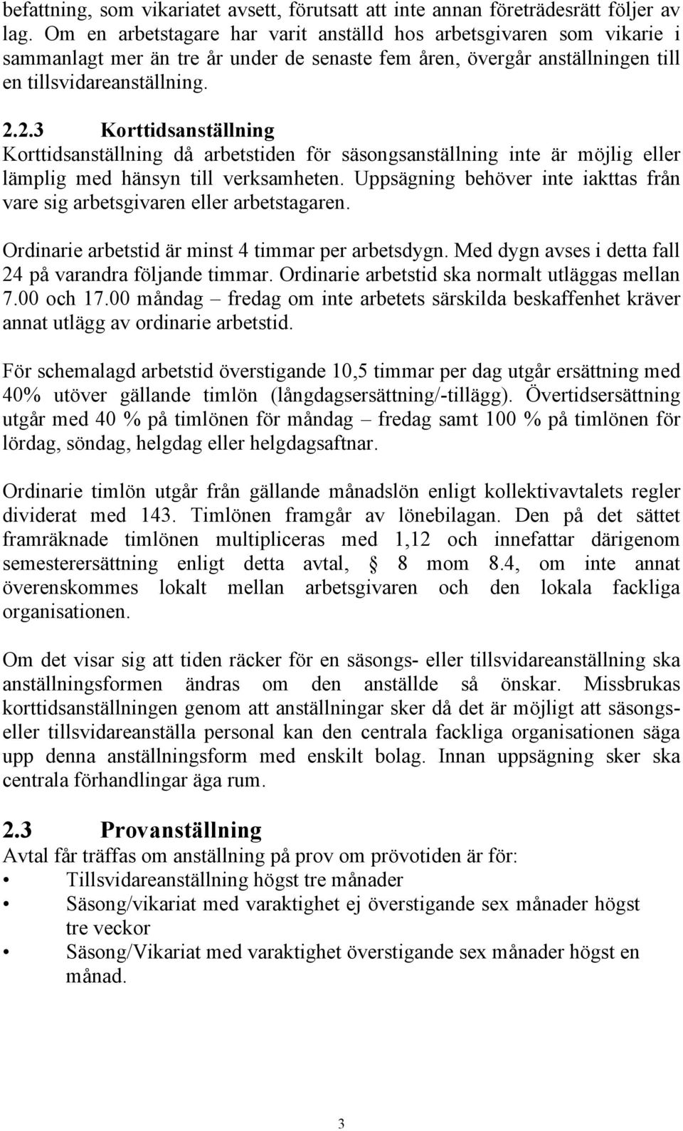 2.3 Korttidsanställning Korttidsanställning då arbetstiden för säsongsanställning inte är möjlig eller lämplig med hänsyn till verksamheten.