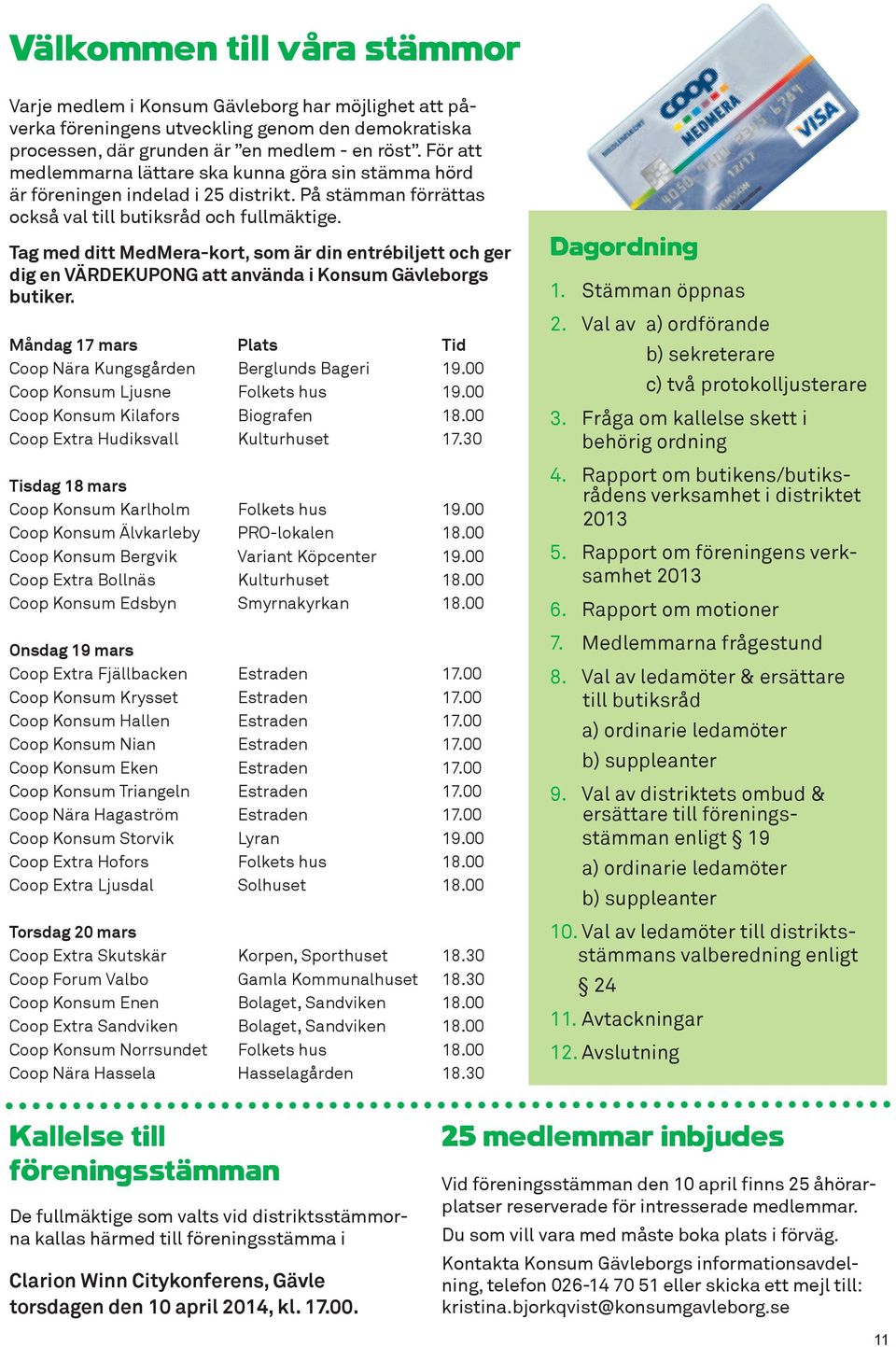 Tag med ditt MedMera-kort, som är din entrébiljett och ger dig en VÄRDEKUPONG att använda i Konsum Gävleborgs butiker. Måndag 17 mars Plats Tid Coop Nära Kungsgården Berglunds Bageri 19.