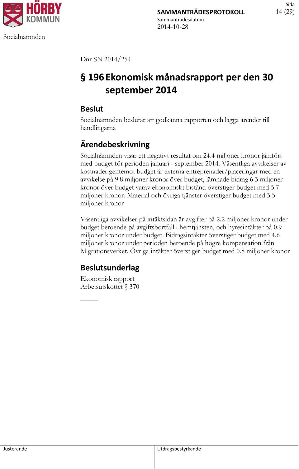 Väsentliga avvikelser av kostnader gentemot budget är externa entreprenader/placeringar med en avvikelse på 9.8 miljoner kronor över budget, lämnade bidrag 6.