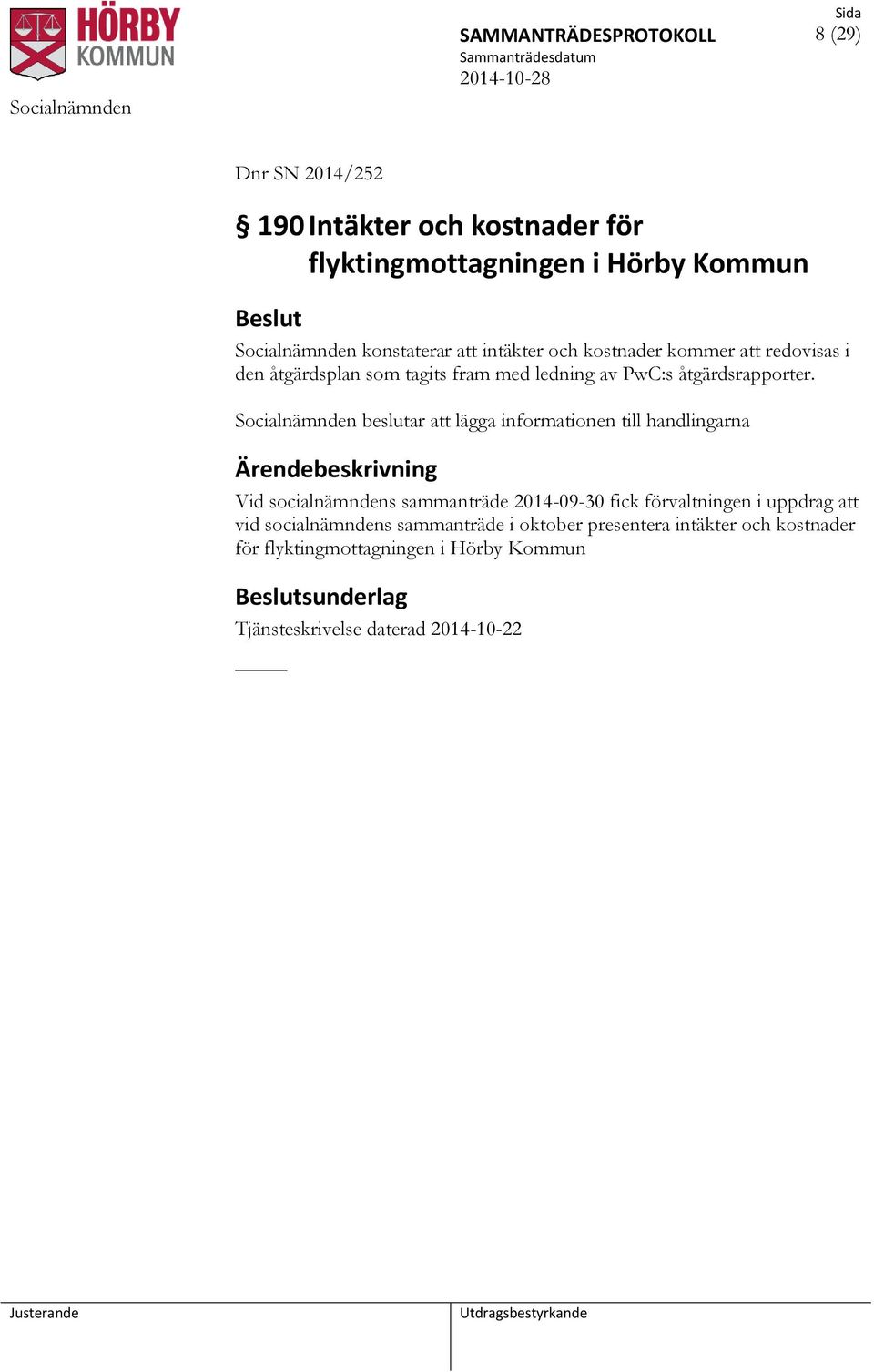 Socialnämnden beslutar att lägga informationen till handlingarna Vid socialnämndens sammanträde 2014-09-30 fick förvaltningen i uppdrag att