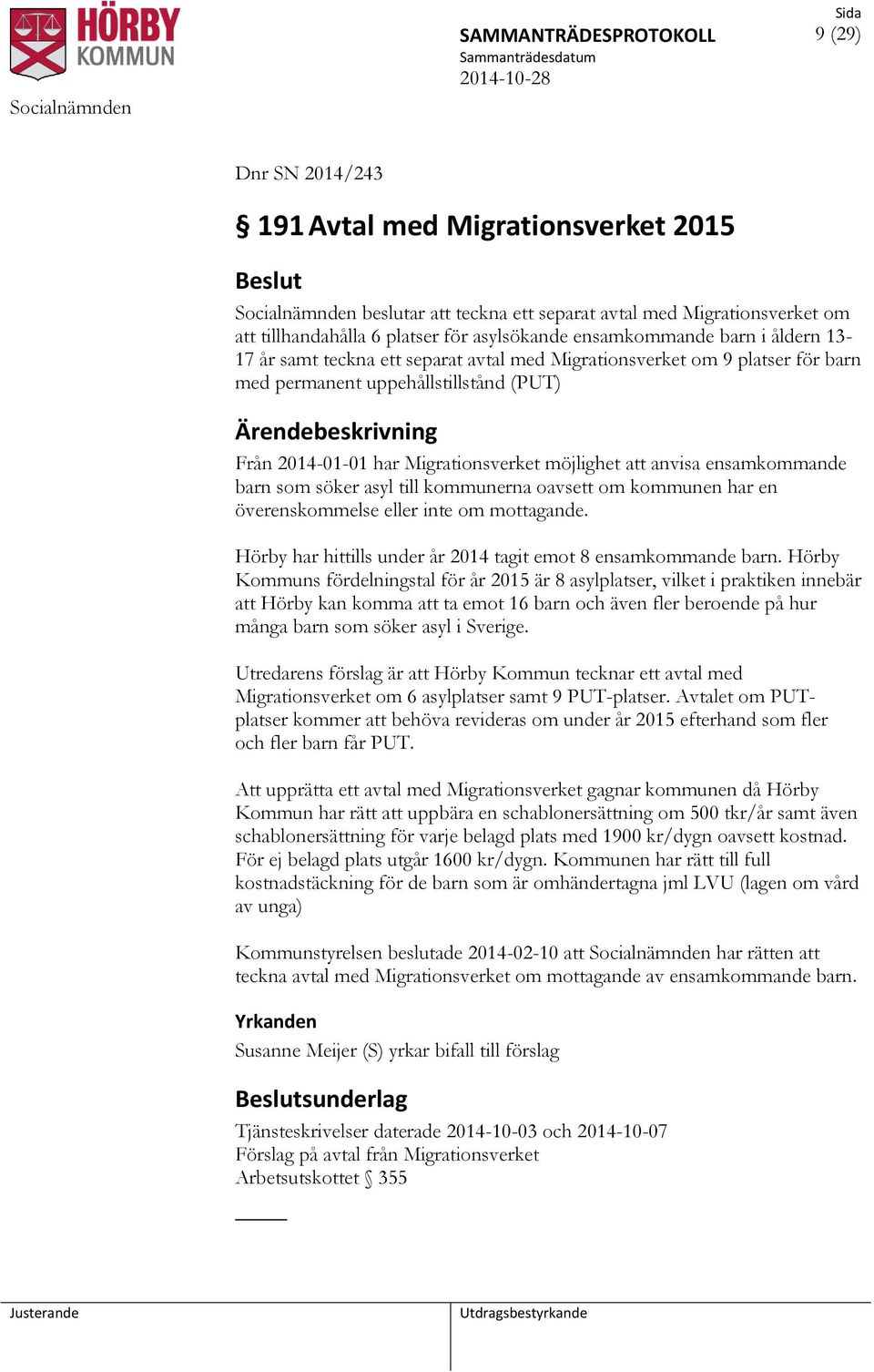 möjlighet att anvisa ensamkommande barn som söker asyl till kommunerna oavsett om kommunen har en överenskommelse eller inte om mottagande.