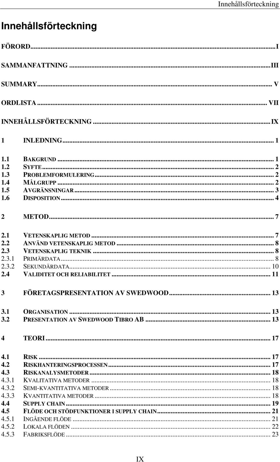 .. 8 2.3.2 SEKUNDÄRDATA... 10 2.4 VALIDITET OCH RELIABILITET... 11 3 FÖRETAGSPRESENTATION AV SWEDWOOD... 13 3.1 ORGANISATION... 13 3.2 PRESENTATION AV SWEDWOOD TIBRO AB... 13 4 TEORI... 17 4.1 RISK.