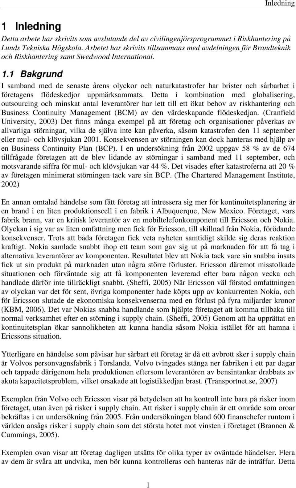 1 Bakgrund I samband med de senaste årens olyckor och naturkatastrofer har brister och sårbarhet i företagens flödeskedjor uppmärksammats.