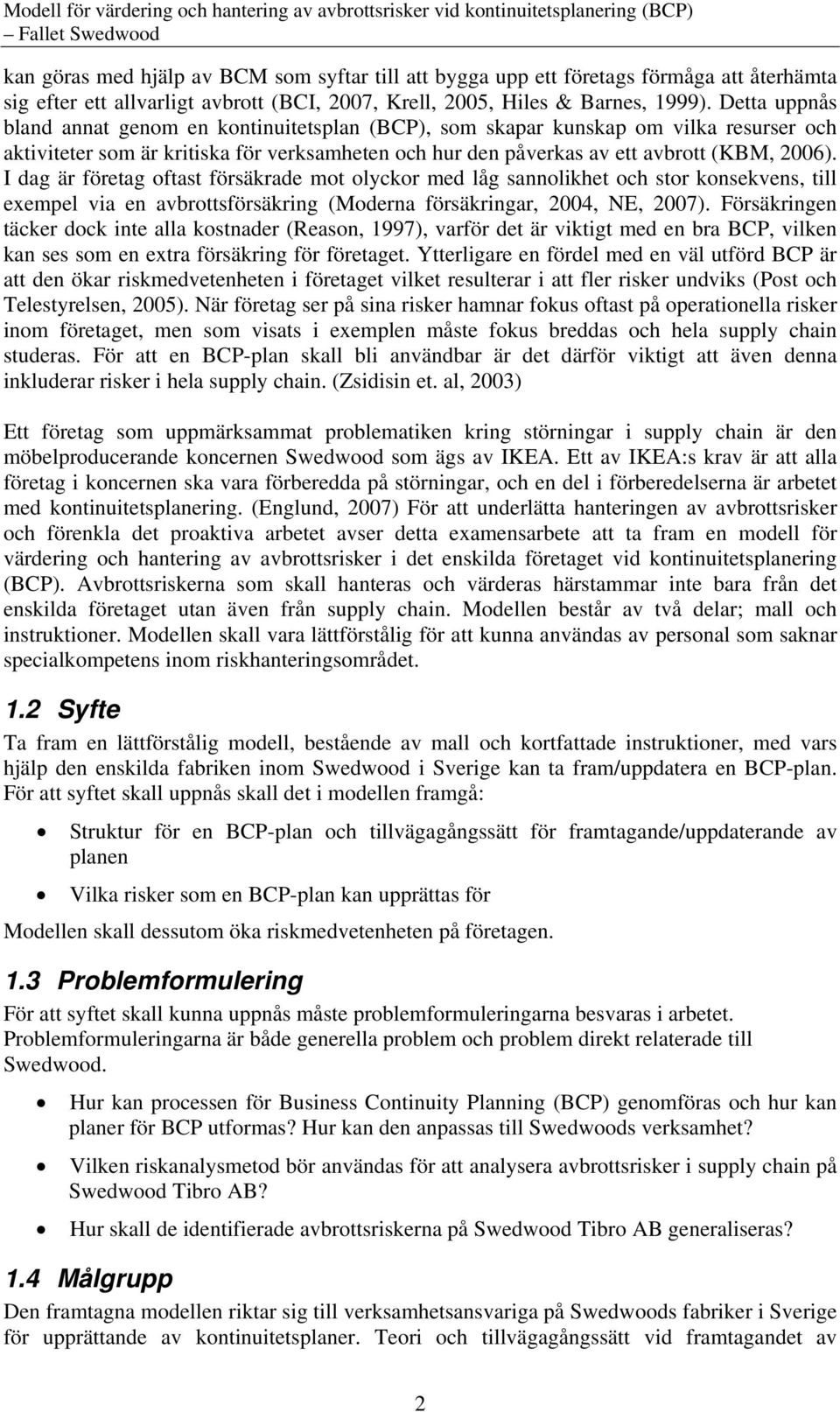 Detta uppnås bland annat genom en kontinuitetsplan (BCP), som skapar kunskap om vilka resurser och aktiviteter som är kritiska för verksamheten och hur den påverkas av ett avbrott (KBM, 2006).