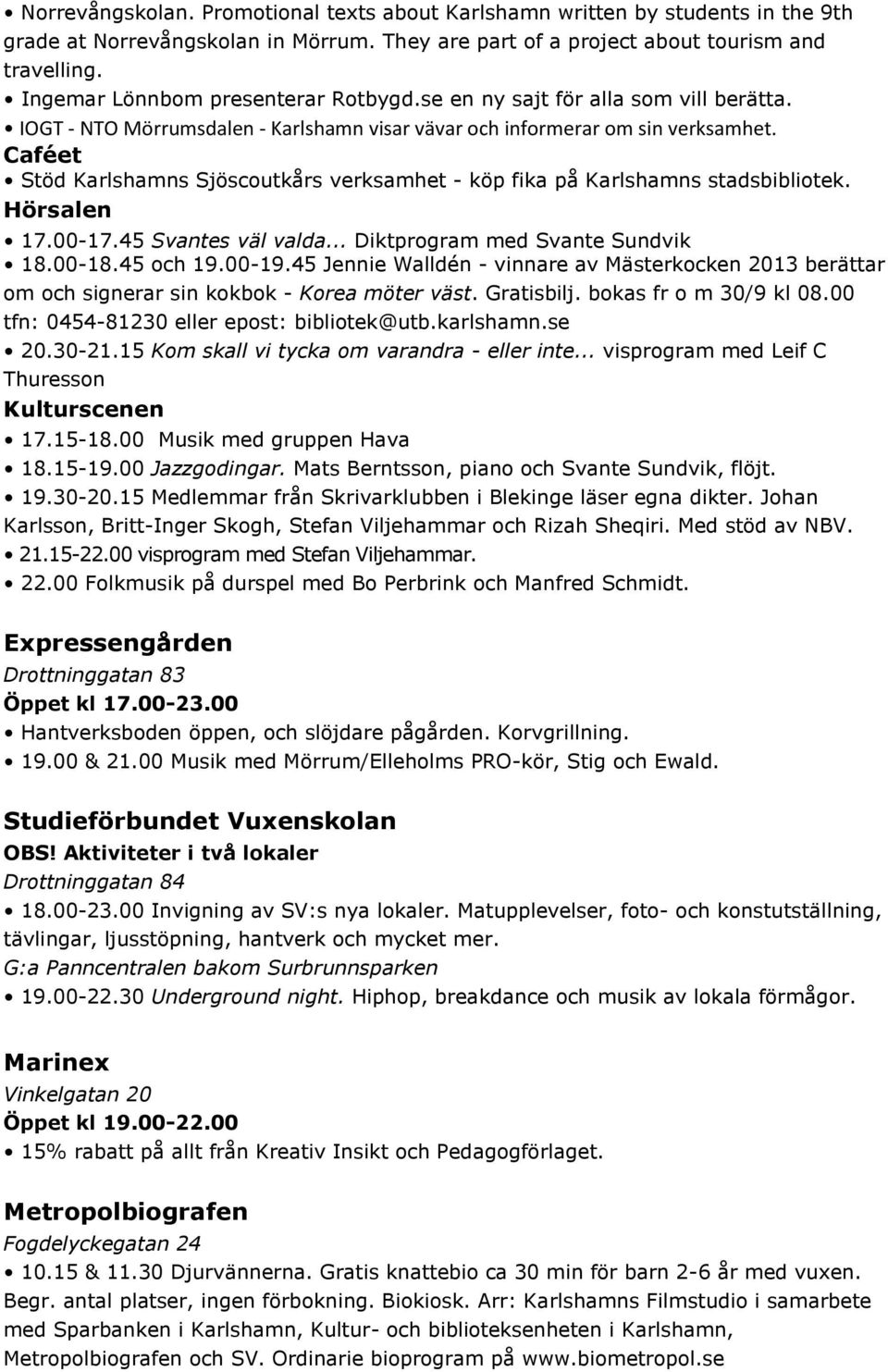 Caféet Stöd Karlshamns Sjöscoutkårs verksamhet - köp fika på Karlshamns stadsbibliotek. Hörsalen 17.00-17.45 Svantes väl valda... Diktprogram med Svante Sundvik 18.00-18.45 och 19.00-19.